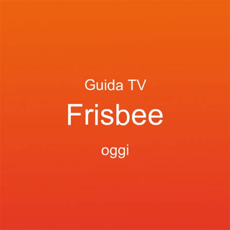 frisbee tv programmi oggi